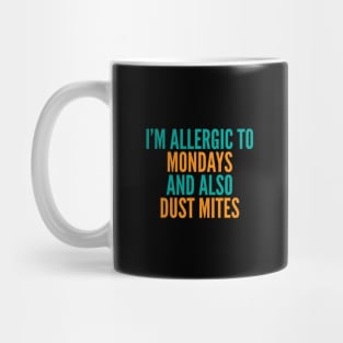 I'm Allergic To Mondays and Also Dust Mites Mug